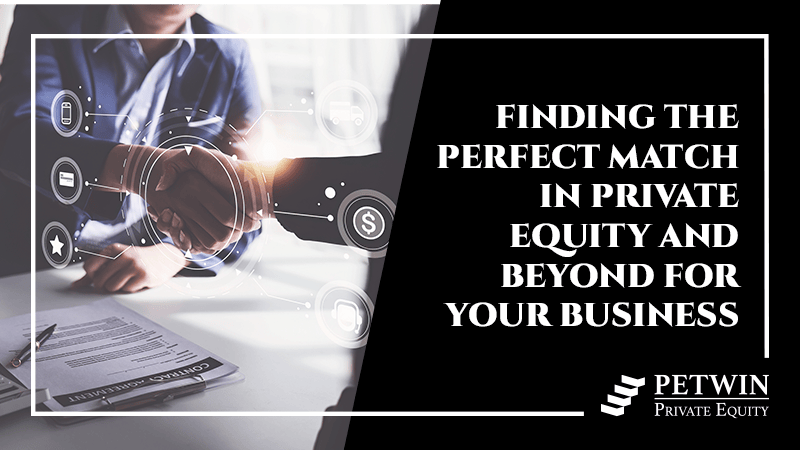 Finding the Perfect Match in Private Equity and Beyond For Your Business